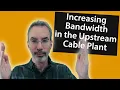 Increasing Bandwidth in the Upstream Cable Plant