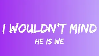 Download He is We - I Wouldn't Mind (Lyrics) MP3