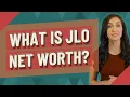 What is JLO net worth