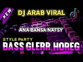 DJ ANA BANSA NAFSY DJ ARAB VIRAL STYLE PARTY BAS GLERR HOREG