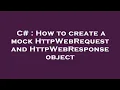 C How to create a mock HttpWebRequest and HttpWebResponse object