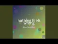 nothing feels wrong