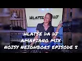 Lagu NOISY NEIGHBORS EP 5 / HLATSE DA DJ / AMAPIANO MIX / GOOD VIBES / VINTAGE BAWLERZ
