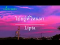 ไปอยู่ที่ไหนมา - Lipta (เนื้อเพลง)