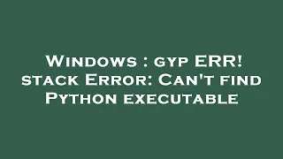 Windows gyp ERR stack Error Can t find Python executable