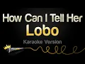 Download Lagu Lobo - How Can I Tell Her (Karaoke Version)