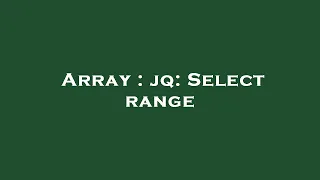 Array jq Select range