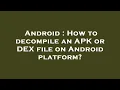 Android How to decompile an APK or DEX file on Android platform
