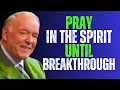 Pray in the Spirit Until Breakthrough Kenneth E Hagin s Secret to Powerful Prayer