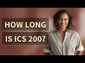How long is ICS 200