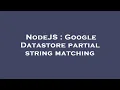 NodeJS Google Datastore partial string matching