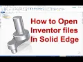 How to open inventor file in Solid Edge