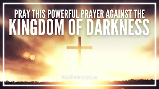 powerful prayer against the kingdom of darkness against evil spirits demons