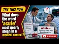 What does the word acute most nearly mean in a medical context