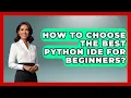 How To Choose The Best Python IDE For Beginners - Python Code School