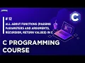 12 All about Functions in C Passing parameters Arguments Recursion Return Values in C