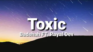 Toxic (lyrics) - Badshah FT.Payal Dev | Ravi Dubey, Sargun Mehta | Aditya Dev.