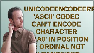 UnicodeEncodeError ascii codec can t encode character u xa0 in position 20 ordinal not in ra