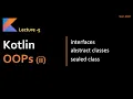 Kotlin Tutorial - Interfaces abstract classes and Sealed Class