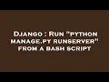 Django Run python manage py runserver from a bash script