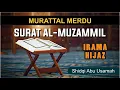 Download Lagu MUROTTAL SURAT AL-MUZAMMIL IRAMA HIJAZ MERDU | Shidqi Abu Usamah