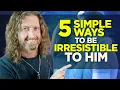 Lagu 5 Simple Ways to Be IRRESISTIBLE to Him Without Even Trying!