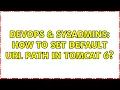 DevOps SysAdmins How to set default URL Path in Tomcat 6