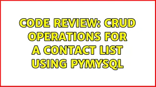 Code Review CRUD operations for a contact list using PyMySQL 3 Solutions