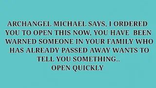 ARCHANGEL MICHAEL SAYS, I ORDERED YOU TO OPEN THIS NOW, YOU HAVE BEEN WARNED SOMEONE IN YOUR F...