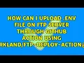 How can I upload env file on ftp server through github action using