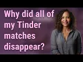 Why did all of my Tinder matches disappear