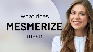 Mesmerize what is MESMERIZE definition