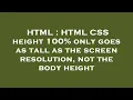 HTML HTML CSS height 100 only goes as tall as the screen resolution not the body height