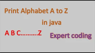 Print A to Z Alphabet in java expert coding