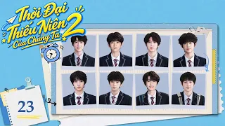 THỜI ĐẠI THIẾU NIÊN CỦA CHÚNG TA 2 - Tập 23 | Nhiệt Huyết Tuổi Trẻ - Phim Thanh Xuân Cực Hot 2026