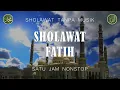 Lagu Sholawat Tanpa Musik - Sholawat Fatih [ 1 Jam Nonstop ]