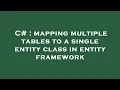 C mapping multiple tables to a single entity class in entity framework