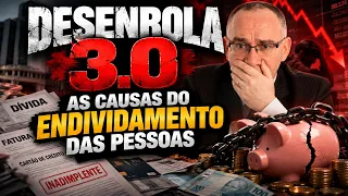 Desenrola 3.0 - Cronograma | Os reais motivos do Endividamento das pessoas #desenrolabrasil