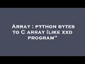 Array python bytes to C array like xxd program