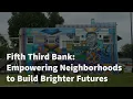 Fifth Third Bank Empowering Neighborhoods to Build Brighter Futures