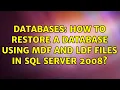 Databases How to restore a database using mdf and ldf files in SQL Server 2008 2 Solutions