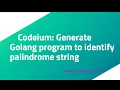 Codeium Generate Golang program to identify palindrome string