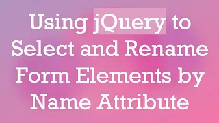 Using jQuery to Select and Rename Form Elements by Name Attribute