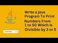 Java Program to Print Numbers From 1 to 50 Which is Divisible By 3 or 5 Java For Loop
