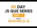 Day - 1 Hoisting in JS 50 day JS que series