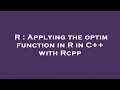 R Applying the optim function in R in C with Rcpp