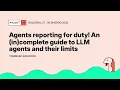 Agents reporting for duty An in complete guide to LLM agents and their limits - Tommaso Radicioni