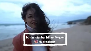 الاغنية التركية كل اسطنبول تعلم Bütün Istanbul Biliyor مترجمة للعربية 