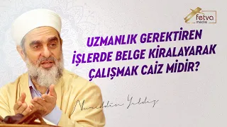 Uzmanlık gerektiren işlerde belge kiralayarak çalışmak caiz midir?