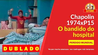CHAPOLIN   O BANDIDO DO HOSPITAL   EPISÓDIO PERDIDO MUNDIAL DUBLADO 1974